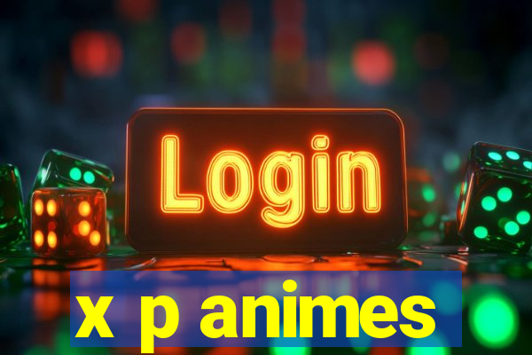 x p animes